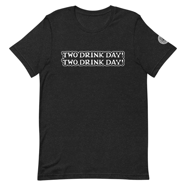 TWO DRINK DAY! t-shirt